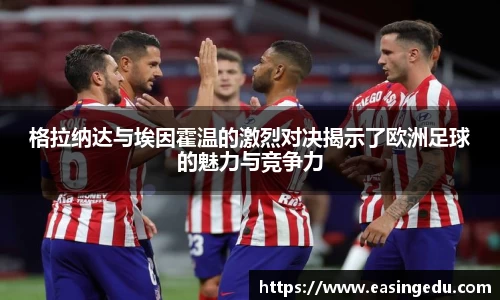 格拉纳达与埃因霍温的激烈对决揭示了欧洲足球的魅力与竞争力